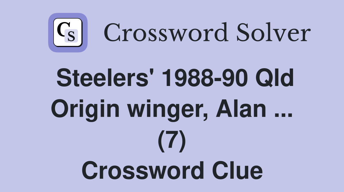 Steelers' 198890 Qld Origin winger, Alan (7) Crossword Clue